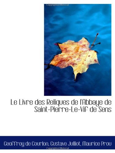 Imagen de archivo de Le Livre des Reliques de l'Abbaye de Saint-Pierre-Le-Vif de Sens a la venta por Revaluation Books