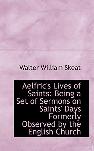 Aelfric's Lives of Saints: Being a Set of Sermons on Saints' Days Formerly Observed by the English Church (9781103087013) by Skeat, Walter William