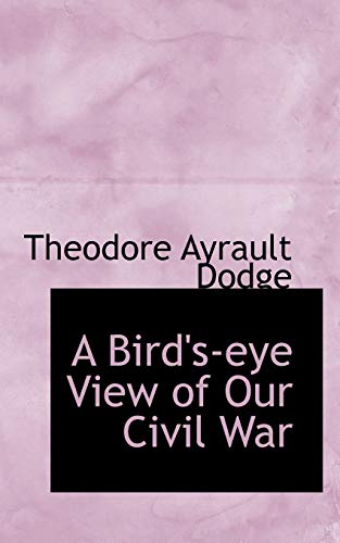 A Bird's Eye View of Our Civil War (9781103090884) by Dodge Lieutenant Colonel, Theodore Ayrault