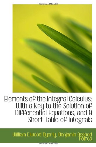 Stock image for Elements of the Integral Calculus: With a Key to the Solution of Differential Equations, and A Short for sale by Revaluation Books