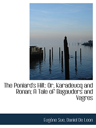 The Poniard's Hilt: Or, Karadeucq and Ronan; A Tale of Bagauders and Vagres (9781103092451) by Sue, EugÃ¨ne