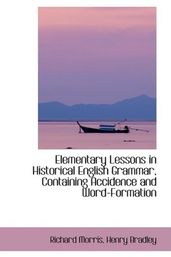 Elementary Lessons in Historical English Grammar, Containing Accidence and Word-formation (9781103092932) by Morris, Richard