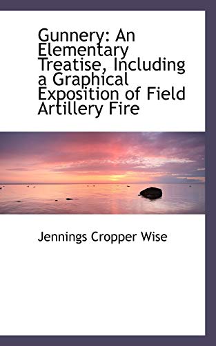 Imagen de archivo de Gunnery: An Elementary Treatise, Including a Graphical Exposition of Field Artillery Fire a la venta por Ebooksweb
