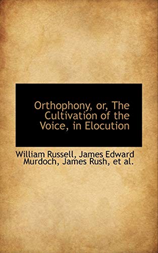 Orthophony, Or, the Cultivation of the Voice, in Elocution (9781103094790) by Russell, William