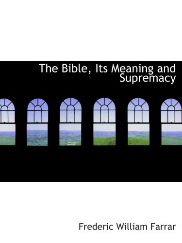 The Bible, Its Meaning and Supremacy (9781103099542) by Farrar, Frederic William