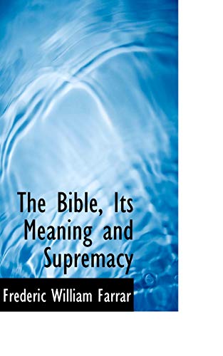 The Bible, Its Meaning and Supremacy (Bibliolife Reproduction Series) (9781103099610) by Farrar, Frederic William