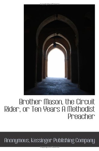 9781103100125: Brother Mason, the Circuit Rider, or Ten Years A Methodist Preacher