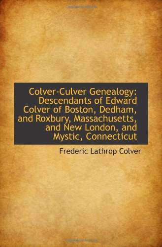 9781103103973: Colver-Culver Genealogy: Descendants of Edward Colver of Boston, Dedham, and Roxbury, Massachusetts,