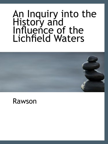 An Inquiry into the History and Influence of the Lichfield Waters (9781103113095) by Rawson, .