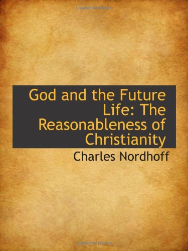 God and the Future Life: The Reasonableness of Christianity (9781103114320) by Nordhoff, Charles