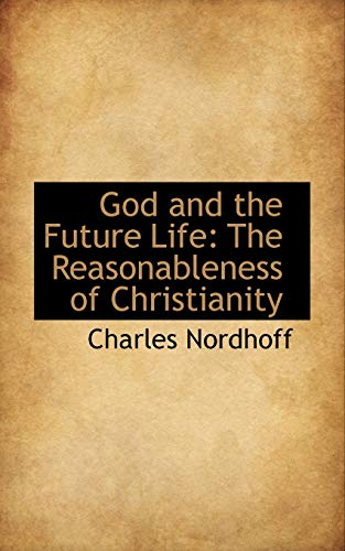 God and the Future Life: The Reasonableness of Christianity (9781103114368) by Nordhoff, Charles