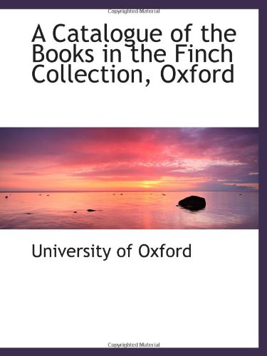 A Catalogue of the Books in the Finch Collection, Oxford (9781103115112) by Oxford, University Of