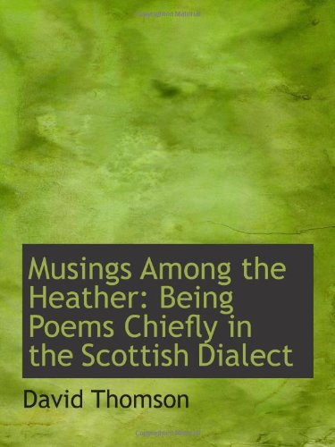 Musings Among the Heather: Being Poems Chiefly in the Scottish Dialect (9781103115945) by Thomson, David