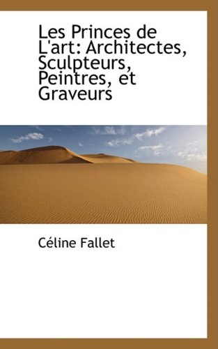 9781103116515: Les Princes De L'art: Architectes, Sculpteurs, Peintres, Et Graveurs (French Edition)