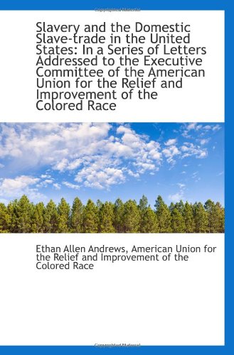 Slavery and the Domestic Slave-trade in the United States: In a Series of Letters Addressed to the E (9781103116683) by Andrews, Ethan Allen