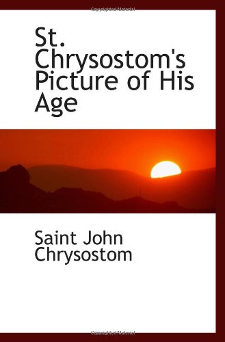 St. Chrysostom's Picture of His Age (9781103120833) by Chrysostom, Saint John