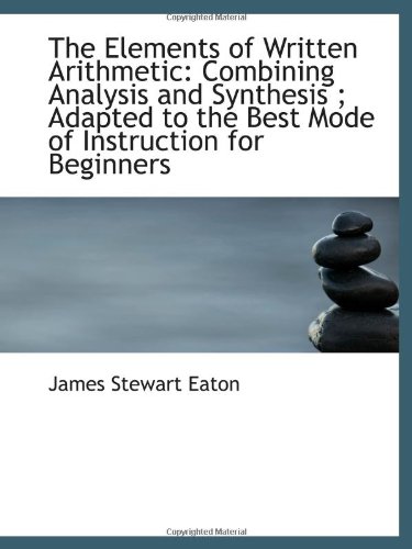 9781103122998: The Elements of Written Arithmetic: Combining Analysis and Synthesis ; Adapted to the Best Mode of I