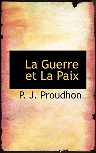 LA GUERRE ET LA PAIX (French Edition) (9781103126217) by Proudhon, P. J.