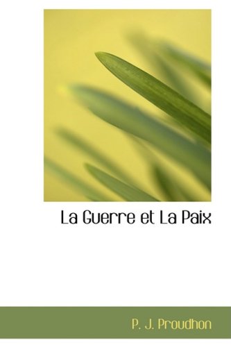 La Guerre Et La Paix (French Edition) (9781103126231) by Proudhon, P. J.