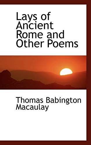 Lays of Ancient Rome and Other Poems (9781103127344) by Macaulay, Thomas Babington MacAulay, Baron