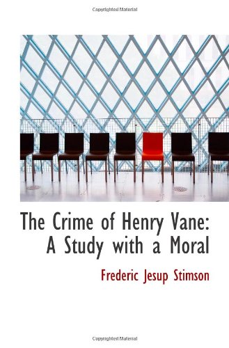 The Crime of Henry Vane: A Study with a Moral (9781103127450) by Stimson, Frederic Jesup