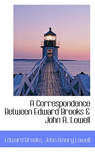 A Correspondence Between Edward Brooks & John A. Lowell (9781103130252) by Brooks, Edward