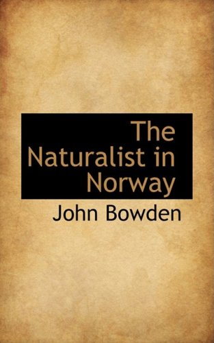 The Naturalist in Norway (Bibliolife Reproduction Series) (9781103133925) by Bowden, John