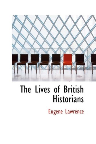 The Lives of British Historians - Eugene Lawrence