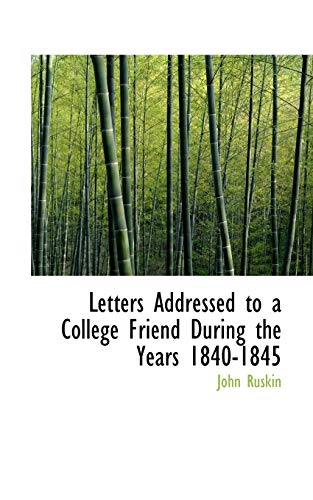 Letters Addressed to a College Friend During the Years 1840-1845 (9781103138067) by Ruskin, John