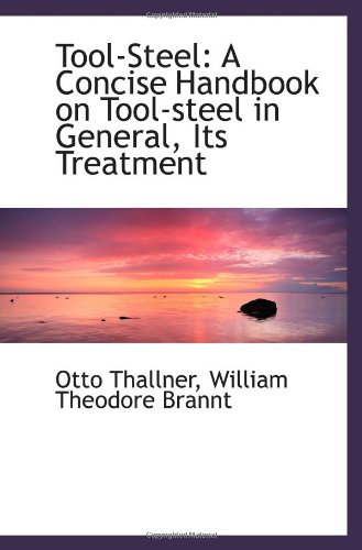 Imagen de archivo de Tool-Steel: A Concise Handbook on Tool-steel in General, Its Treatment a la venta por Revaluation Books