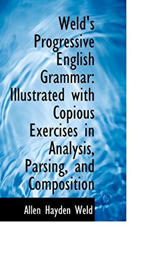 Imagen de archivo de Weld's Progressive English Grammar: Illustrated with Copious Exercises in Analysis, Parsing, and Com a la venta por Lucky's Textbooks