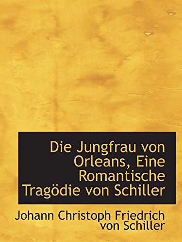 Die Jungfrau von Orleans, Eine Romantische TragÃ¶die von Schiller (9781103139378) by Christoph Friedrich Von Schiller, Johann