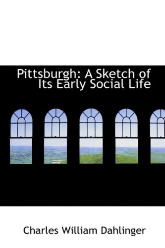 9781103142408: Pittsburgh: A Sketch of Its Early Social Life