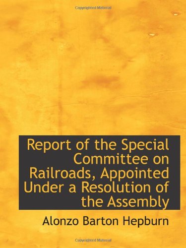 9781103146611: Report of the Special Committee on Railroads, Appointed Under a Resolution of the Assembly