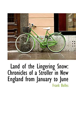 Land of the Lingering Snow: Chronicles of a Stroller in New England from January to June (9781103148172) by Bolles, Frank