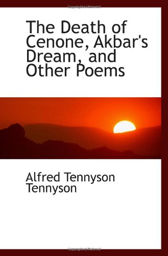 The Death of Cenone, Akbar's Dream, and Other Poems (9781103151684) by Tennyson, Alfred Tennyson