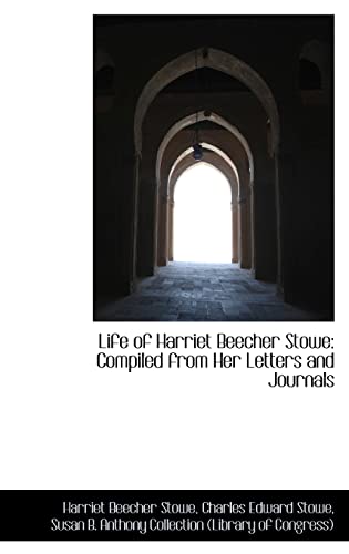 Life of Harriet Beecher Stowe: Compiled from Her Letters and Journals (9781103152773) by Stowe, Harriet Beecher