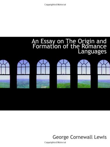 An Essay on The Origin and Formation of the Romance Languages (9781103152872) by Lewis, George Cornewall