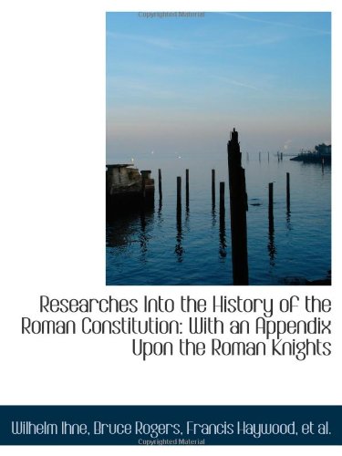 Imagen de archivo de Researches Into the History of the Roman Constitution: With an Appendix Upon the Roman Knights a la venta por Revaluation Books