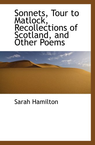 Sonnets, Tour to Matlock, Recollections of Scotland, and Other Poems (9781103153787) by Hamilton, Sarah