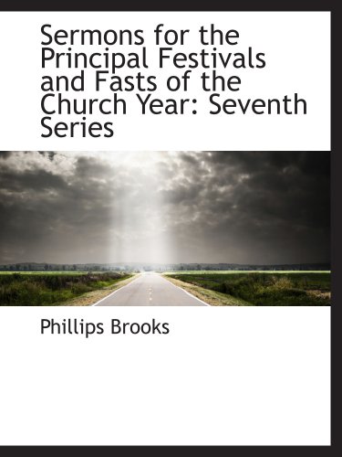 Sermons for the Principal Festivals and Fasts of the Church Year: Seventh Series (9781103157266) by Brooks, Phillips