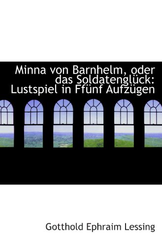 Minna von Barnhelm, oder das SoldatenglÃ¼ck: Lustspiel in FfÃ¼nf AufzÃ¼gen (9781103158133) by Lessing, Gotthold Ephraim
