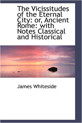 9781103163007: The Vicissitudes of the Eternal City: Or, Ancient Rome: With Notes Classical and Historical