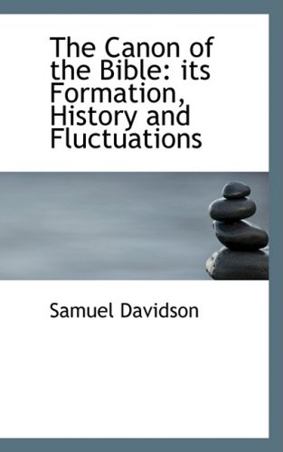 The Canon of the Bible: Its Formation, History and Fluctuations (9781103163083) by Davidson, Samuel
