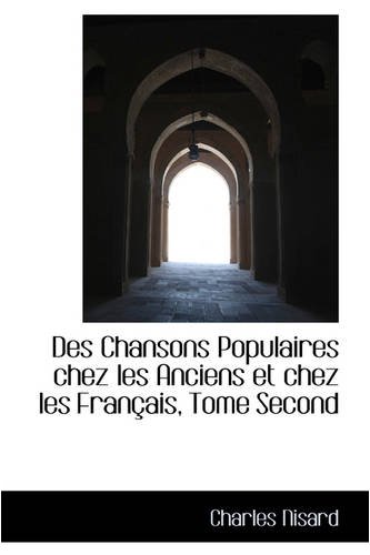 Des Chansons Populaires Chez Les Anciens Et Chez Les Francais (French Edition) (9781103164349) by Nisard, Charles