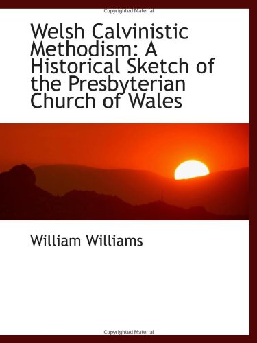 Welsh Calvinistic Methodism: A Historical Sketch of the Presbyterian Church of Wales (9781103168484) by Williams, William
