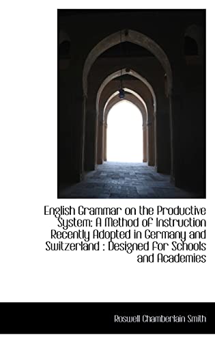 9781103169306: English Grammar on the Productive System: A Method of Instruction Recently Adopted in Germany and Switzerland