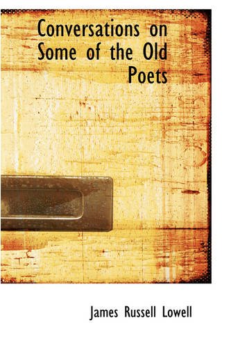 Conversations on Some of the Old Poets (9781103171415) by Lowell, James Russell