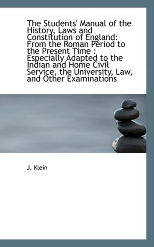 The Students' Manual of the History, Laws and Constitution of England: From the Roman Period to the Present Time (Bibliolife Reproduction Series) (9781103171903) by Klein, J.