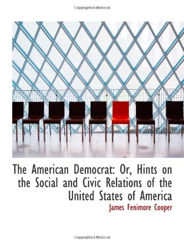 Stock image for The American Democrat: Or, Hints on the Social and Civic Relations of the United States of America for sale by Revaluation Books